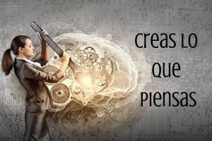 Creas lo que piensas, segunda ley de la experiencia humana